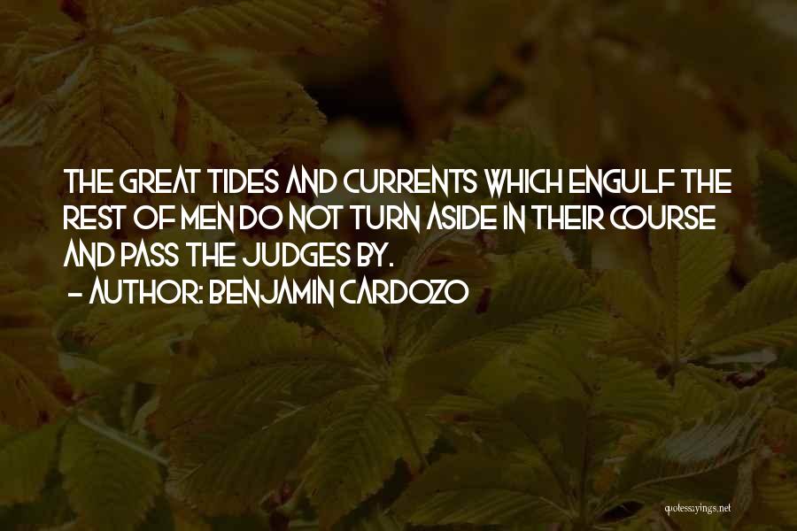 Benjamin Cardozo Quotes: The Great Tides And Currents Which Engulf The Rest Of Men Do Not Turn Aside In Their Course And Pass