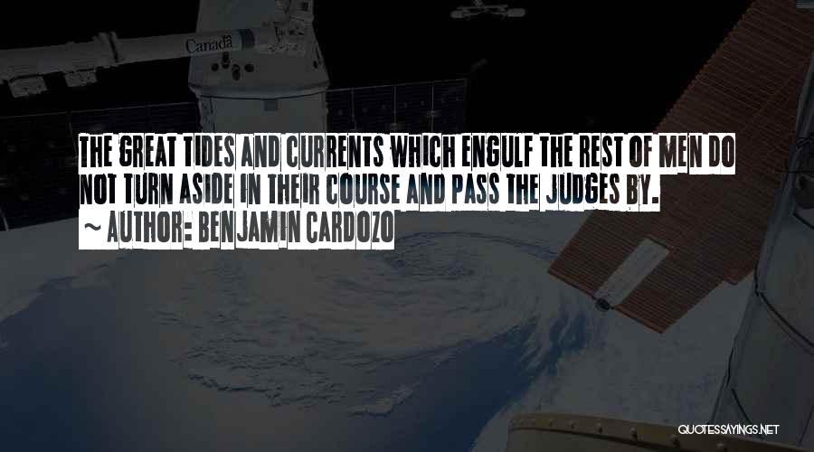 Benjamin Cardozo Quotes: The Great Tides And Currents Which Engulf The Rest Of Men Do Not Turn Aside In Their Course And Pass