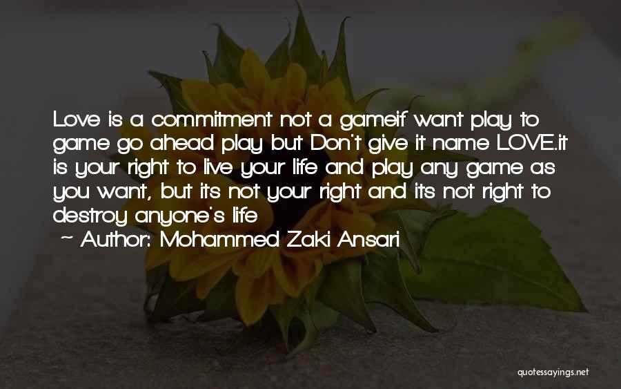 Mohammed Zaki Ansari Quotes: Love Is A Commitment Not A Gameif Want Play To Game Go Ahead Play But Don't Give It Name Love.it