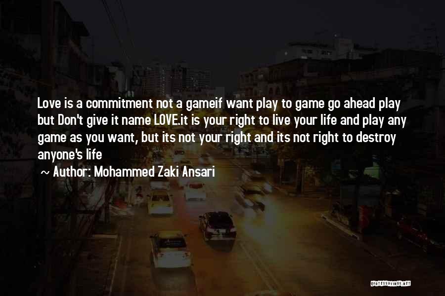 Mohammed Zaki Ansari Quotes: Love Is A Commitment Not A Gameif Want Play To Game Go Ahead Play But Don't Give It Name Love.it