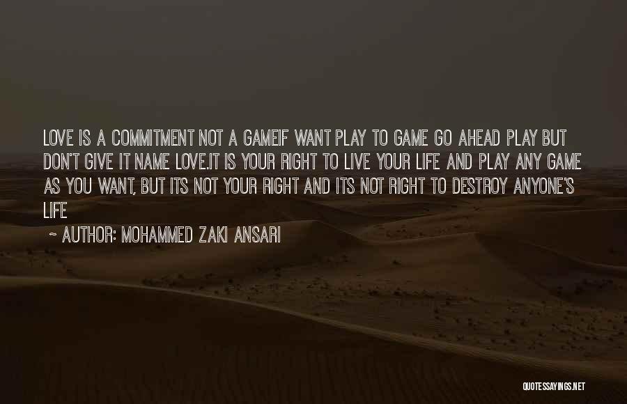 Mohammed Zaki Ansari Quotes: Love Is A Commitment Not A Gameif Want Play To Game Go Ahead Play But Don't Give It Name Love.it