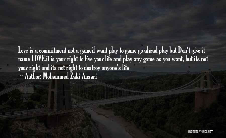 Mohammed Zaki Ansari Quotes: Love Is A Commitment Not A Gameif Want Play To Game Go Ahead Play But Don't Give It Name Love.it