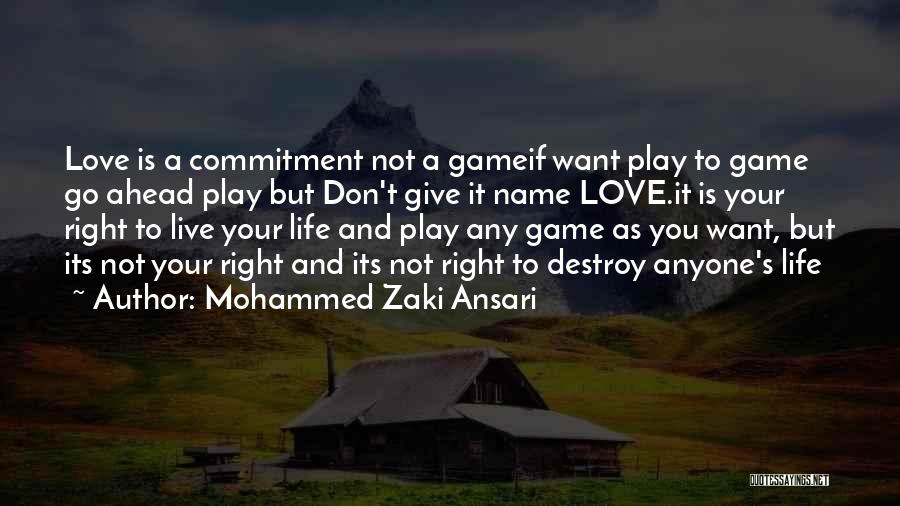 Mohammed Zaki Ansari Quotes: Love Is A Commitment Not A Gameif Want Play To Game Go Ahead Play But Don't Give It Name Love.it