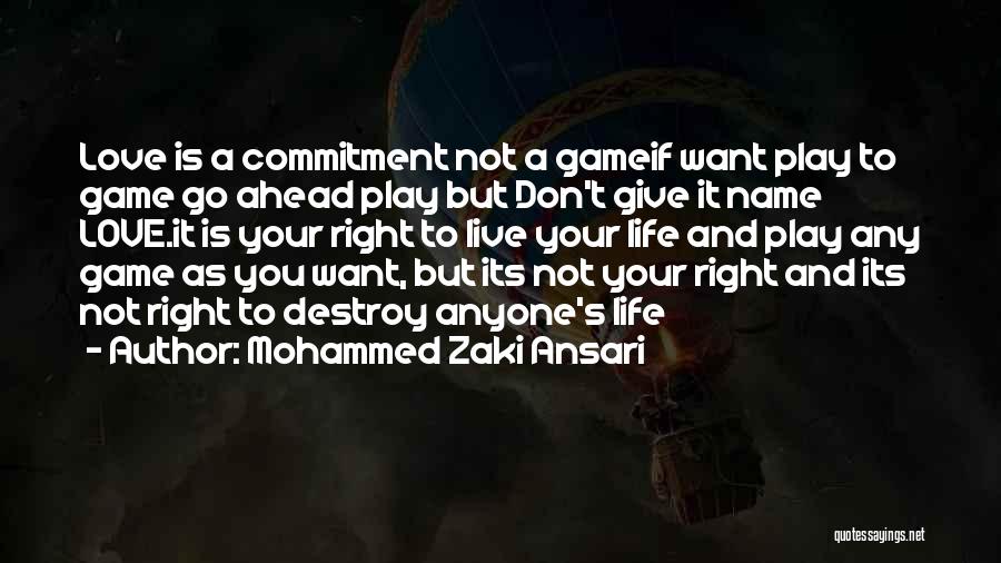 Mohammed Zaki Ansari Quotes: Love Is A Commitment Not A Gameif Want Play To Game Go Ahead Play But Don't Give It Name Love.it