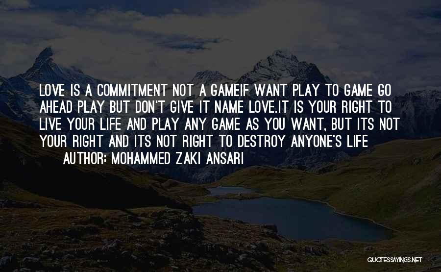 Mohammed Zaki Ansari Quotes: Love Is A Commitment Not A Gameif Want Play To Game Go Ahead Play But Don't Give It Name Love.it