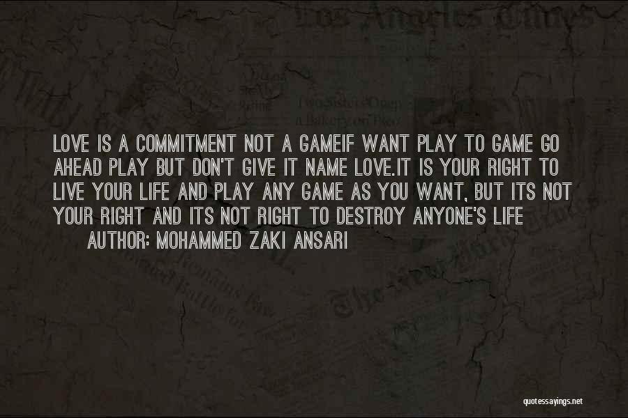 Mohammed Zaki Ansari Quotes: Love Is A Commitment Not A Gameif Want Play To Game Go Ahead Play But Don't Give It Name Love.it