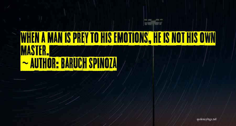 Baruch Spinoza Quotes: When A Man Is Prey To His Emotions, He Is Not His Own Master.