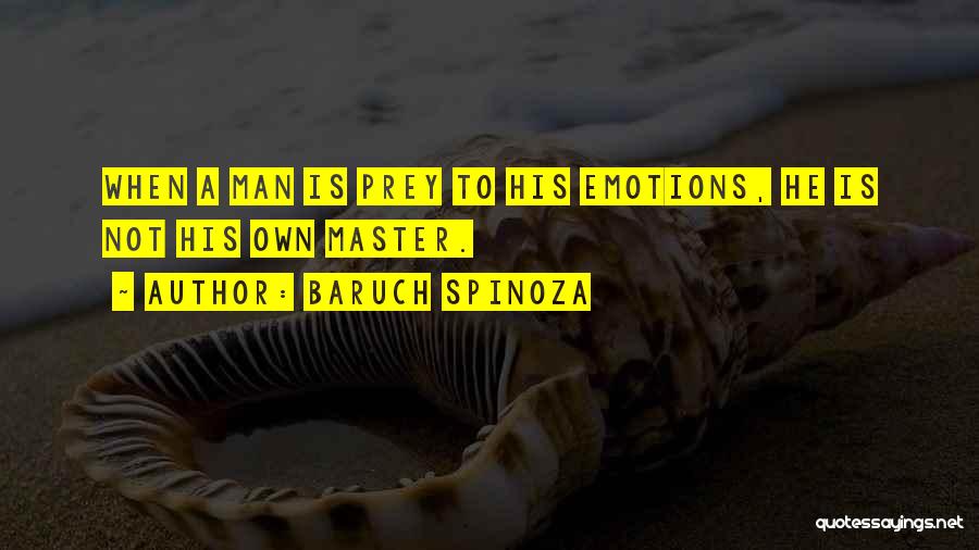 Baruch Spinoza Quotes: When A Man Is Prey To His Emotions, He Is Not His Own Master.