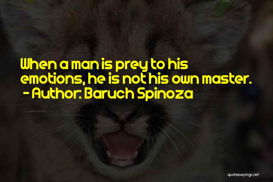 Baruch Spinoza Quotes: When A Man Is Prey To His Emotions, He Is Not His Own Master.