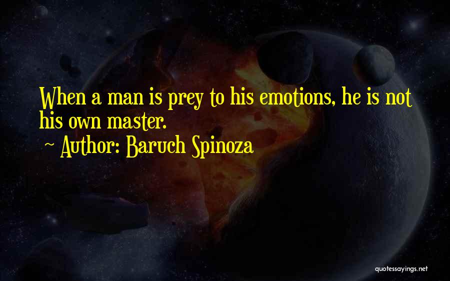Baruch Spinoza Quotes: When A Man Is Prey To His Emotions, He Is Not His Own Master.