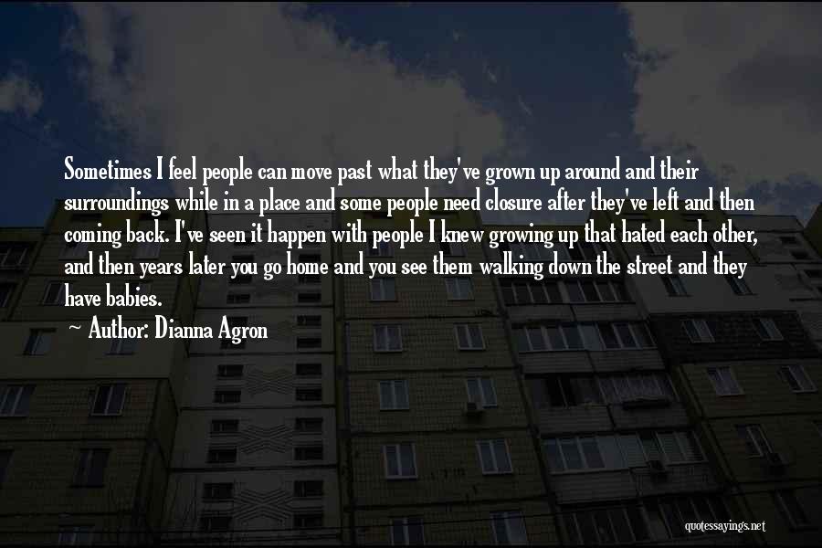 Dianna Agron Quotes: Sometimes I Feel People Can Move Past What They've Grown Up Around And Their Surroundings While In A Place And