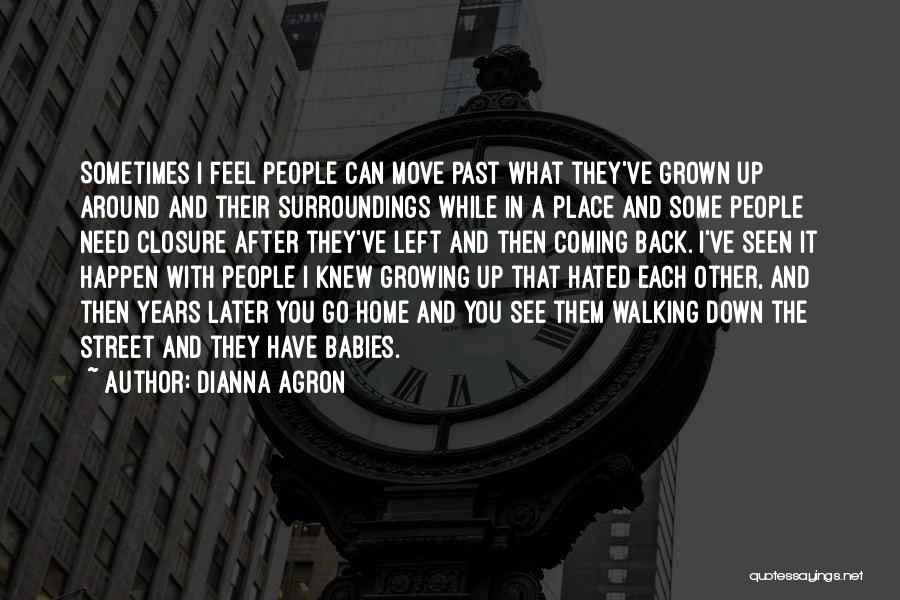 Dianna Agron Quotes: Sometimes I Feel People Can Move Past What They've Grown Up Around And Their Surroundings While In A Place And