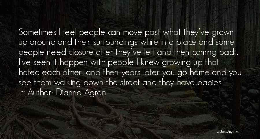 Dianna Agron Quotes: Sometimes I Feel People Can Move Past What They've Grown Up Around And Their Surroundings While In A Place And