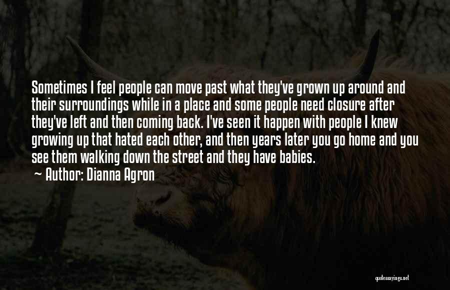 Dianna Agron Quotes: Sometimes I Feel People Can Move Past What They've Grown Up Around And Their Surroundings While In A Place And
