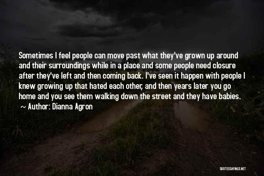 Dianna Agron Quotes: Sometimes I Feel People Can Move Past What They've Grown Up Around And Their Surroundings While In A Place And