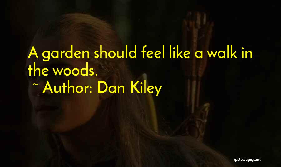 Dan Kiley Quotes: A Garden Should Feel Like A Walk In The Woods.