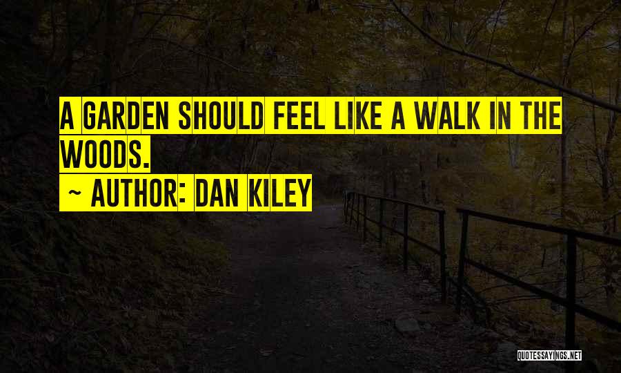 Dan Kiley Quotes: A Garden Should Feel Like A Walk In The Woods.