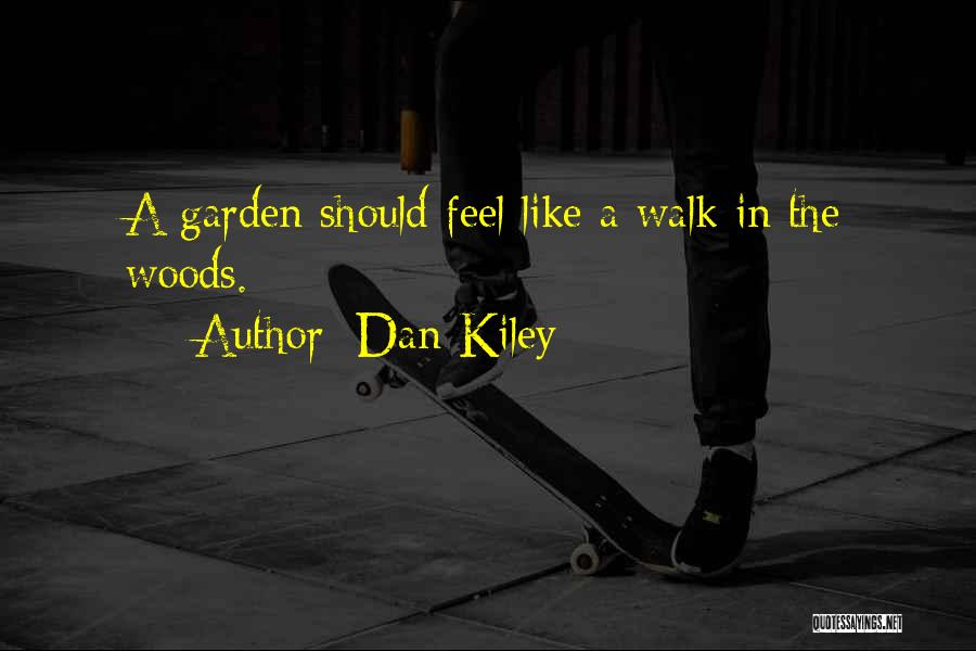 Dan Kiley Quotes: A Garden Should Feel Like A Walk In The Woods.