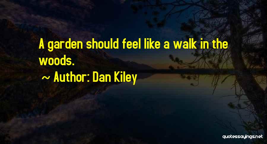 Dan Kiley Quotes: A Garden Should Feel Like A Walk In The Woods.