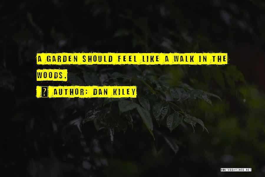 Dan Kiley Quotes: A Garden Should Feel Like A Walk In The Woods.