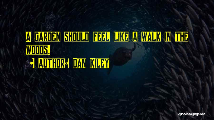 Dan Kiley Quotes: A Garden Should Feel Like A Walk In The Woods.
