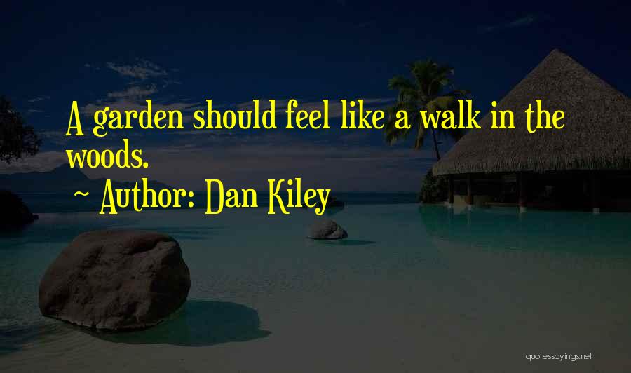 Dan Kiley Quotes: A Garden Should Feel Like A Walk In The Woods.