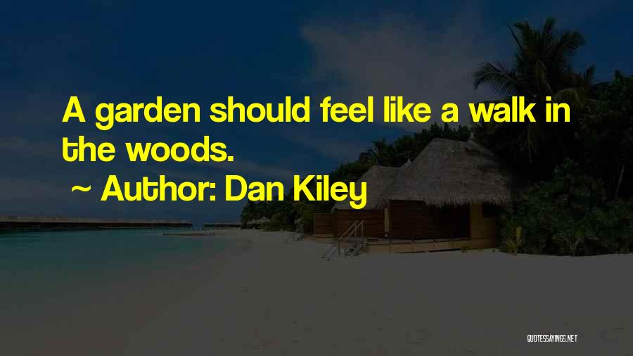 Dan Kiley Quotes: A Garden Should Feel Like A Walk In The Woods.