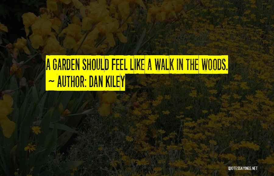 Dan Kiley Quotes: A Garden Should Feel Like A Walk In The Woods.