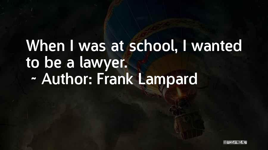 Frank Lampard Quotes: When I Was At School, I Wanted To Be A Lawyer.