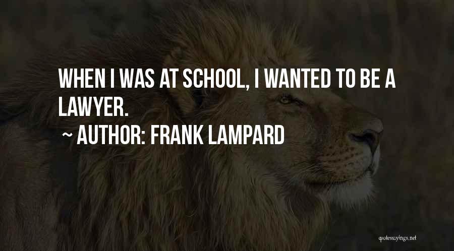 Frank Lampard Quotes: When I Was At School, I Wanted To Be A Lawyer.