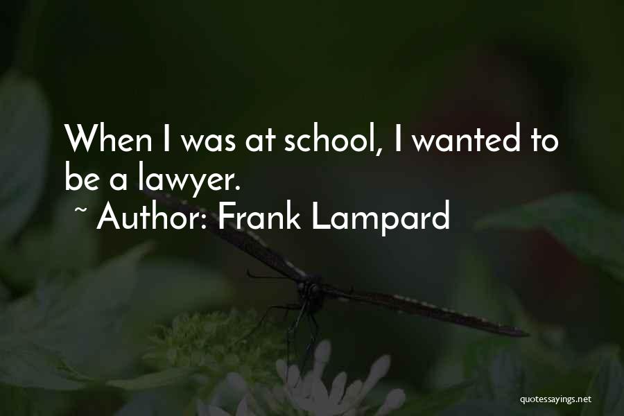 Frank Lampard Quotes: When I Was At School, I Wanted To Be A Lawyer.