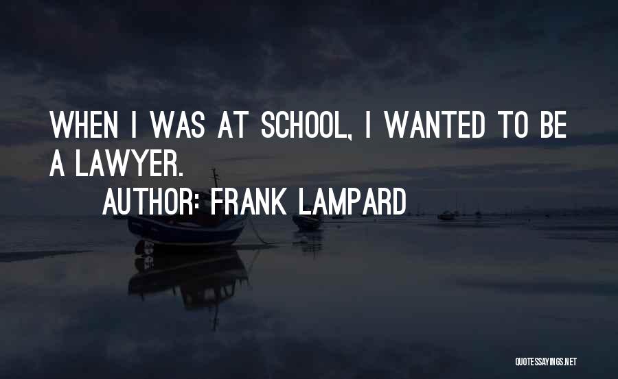 Frank Lampard Quotes: When I Was At School, I Wanted To Be A Lawyer.