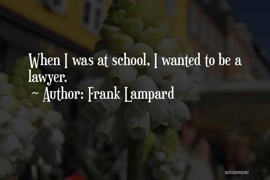 Frank Lampard Quotes: When I Was At School, I Wanted To Be A Lawyer.