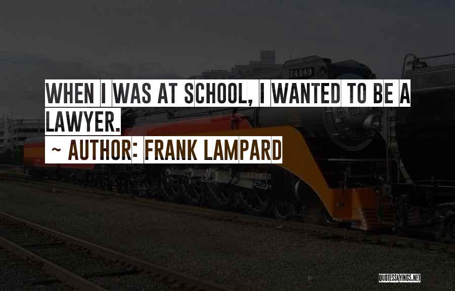 Frank Lampard Quotes: When I Was At School, I Wanted To Be A Lawyer.