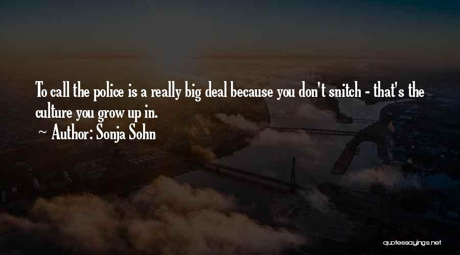 Sonja Sohn Quotes: To Call The Police Is A Really Big Deal Because You Don't Snitch - That's The Culture You Grow Up