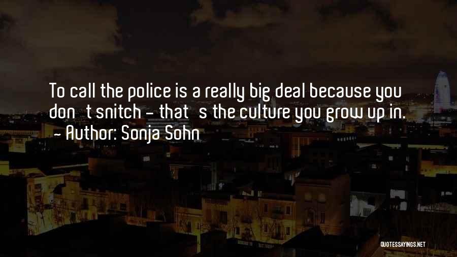 Sonja Sohn Quotes: To Call The Police Is A Really Big Deal Because You Don't Snitch - That's The Culture You Grow Up