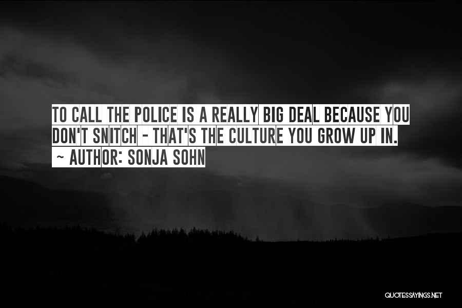 Sonja Sohn Quotes: To Call The Police Is A Really Big Deal Because You Don't Snitch - That's The Culture You Grow Up