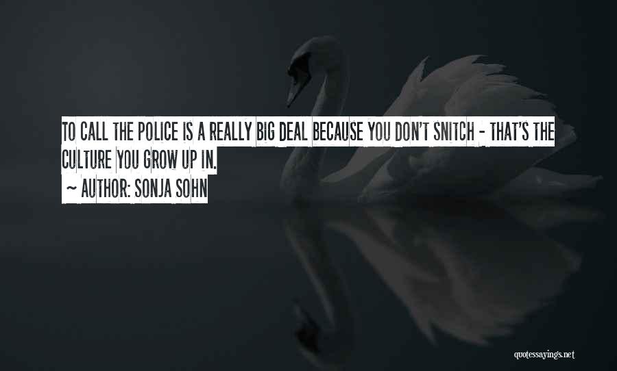 Sonja Sohn Quotes: To Call The Police Is A Really Big Deal Because You Don't Snitch - That's The Culture You Grow Up