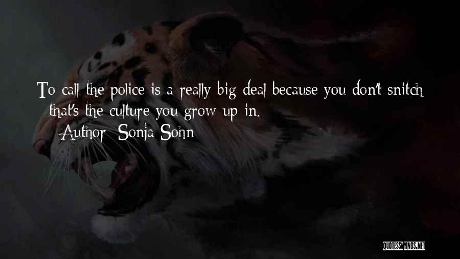 Sonja Sohn Quotes: To Call The Police Is A Really Big Deal Because You Don't Snitch - That's The Culture You Grow Up