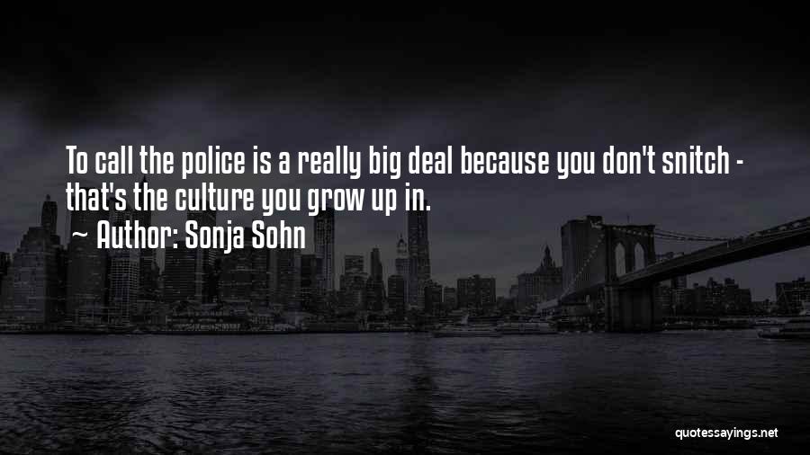 Sonja Sohn Quotes: To Call The Police Is A Really Big Deal Because You Don't Snitch - That's The Culture You Grow Up