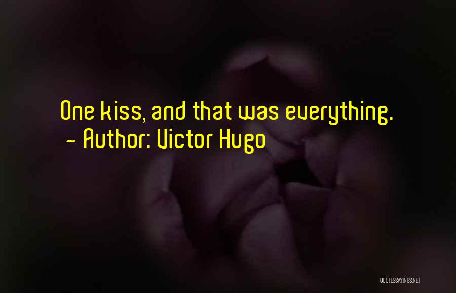 Victor Hugo Quotes: One Kiss, And That Was Everything.