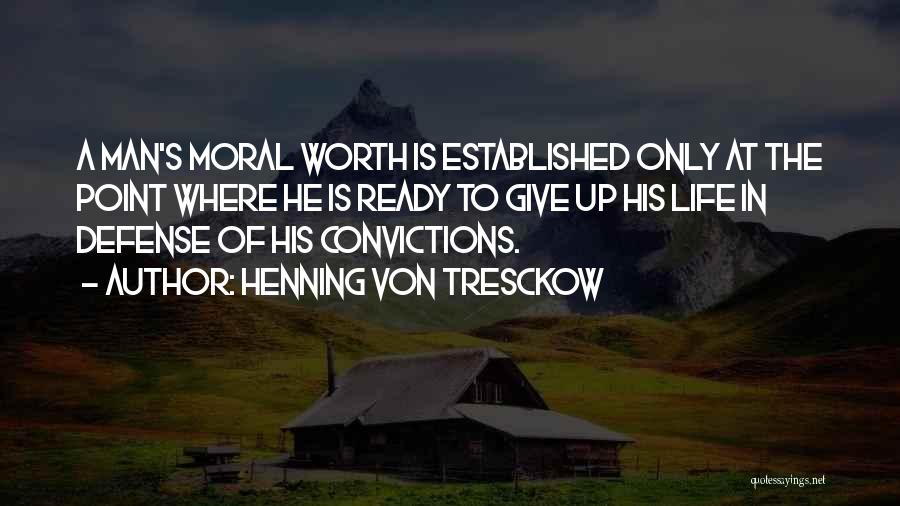 Henning Von Tresckow Quotes: A Man's Moral Worth Is Established Only At The Point Where He Is Ready To Give Up His Life In