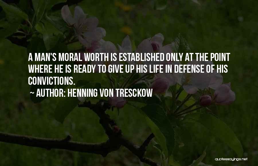 Henning Von Tresckow Quotes: A Man's Moral Worth Is Established Only At The Point Where He Is Ready To Give Up His Life In