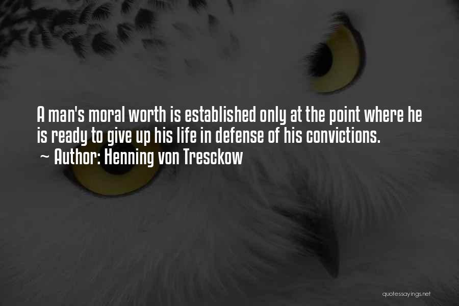 Henning Von Tresckow Quotes: A Man's Moral Worth Is Established Only At The Point Where He Is Ready To Give Up His Life In