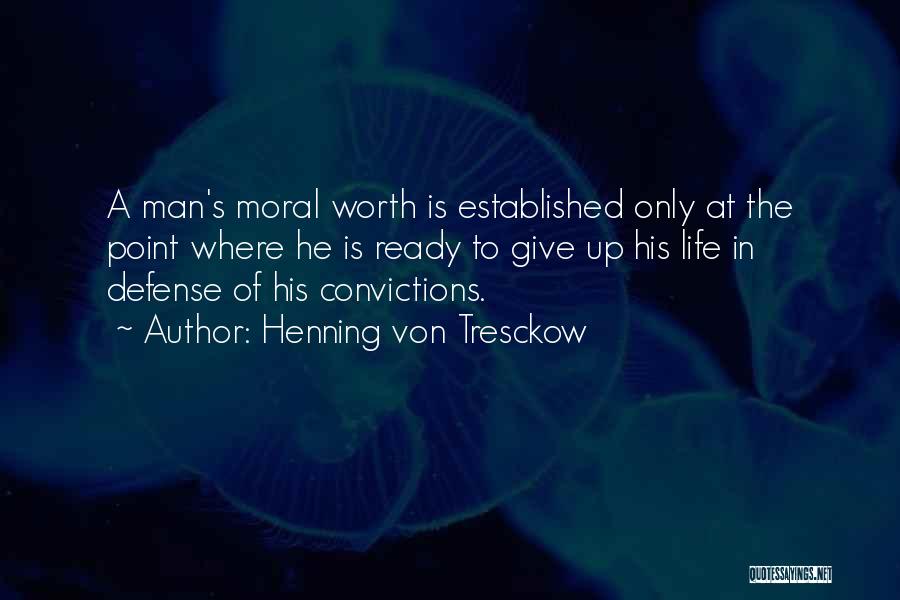 Henning Von Tresckow Quotes: A Man's Moral Worth Is Established Only At The Point Where He Is Ready To Give Up His Life In