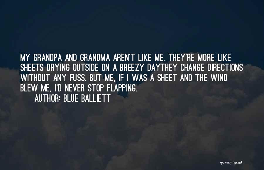 Blue Balliett Quotes: My Grandpa And Grandma Aren't Like Me. They're More Like Sheets Drying Outside On A Breezy Daythey Change Directions Without