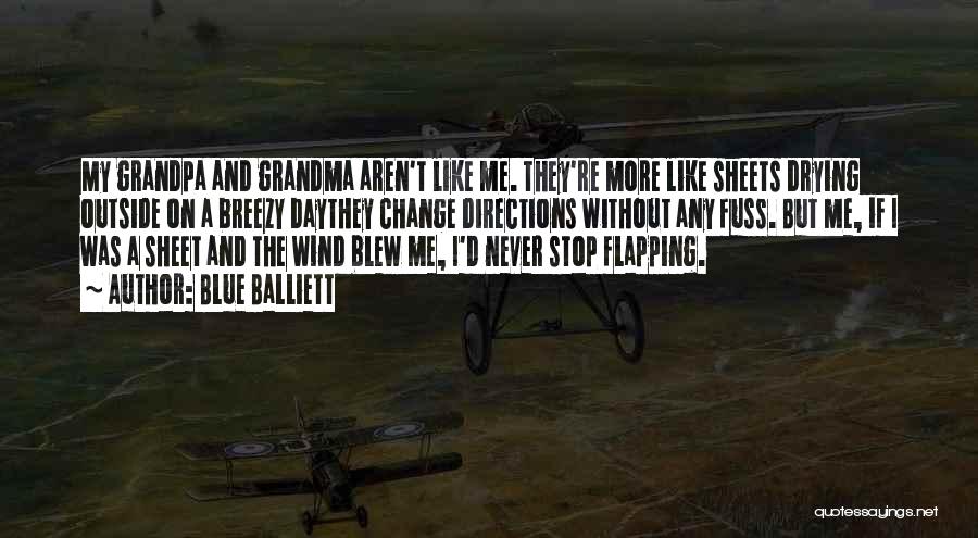 Blue Balliett Quotes: My Grandpa And Grandma Aren't Like Me. They're More Like Sheets Drying Outside On A Breezy Daythey Change Directions Without