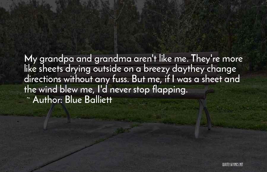 Blue Balliett Quotes: My Grandpa And Grandma Aren't Like Me. They're More Like Sheets Drying Outside On A Breezy Daythey Change Directions Without