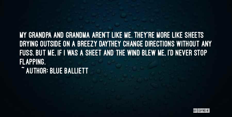 Blue Balliett Quotes: My Grandpa And Grandma Aren't Like Me. They're More Like Sheets Drying Outside On A Breezy Daythey Change Directions Without