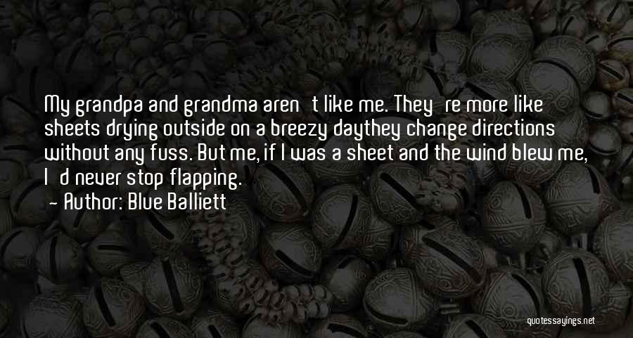 Blue Balliett Quotes: My Grandpa And Grandma Aren't Like Me. They're More Like Sheets Drying Outside On A Breezy Daythey Change Directions Without